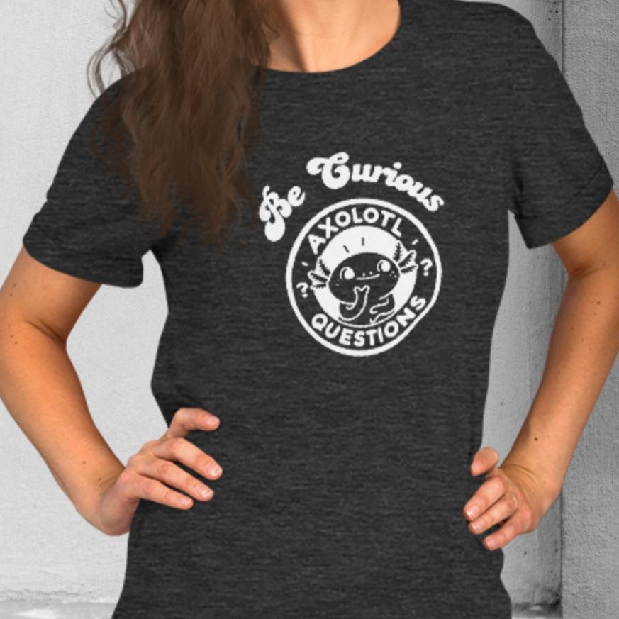 Axolotl Questions - Be Curious T-shirt - Unisex staple tee