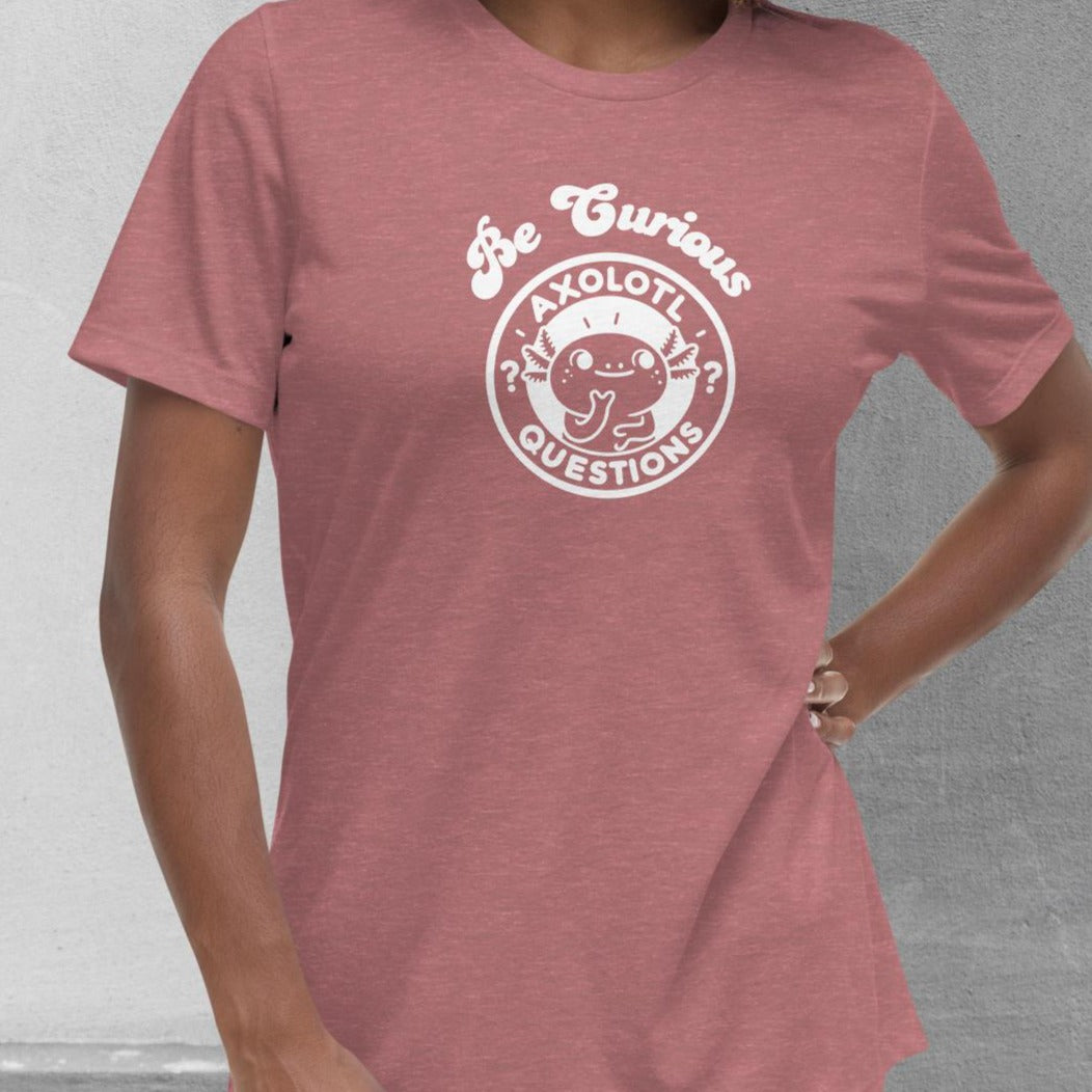 Axolotl Questions - Be Curious T-shirt - Premium women's relaxed tee